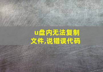 u盘内无法复制文件,说错误代码