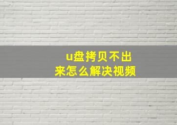 u盘拷贝不出来怎么解决视频