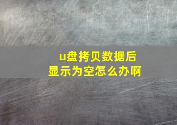 u盘拷贝数据后显示为空怎么办啊