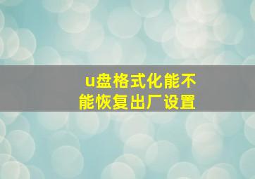 u盘格式化能不能恢复出厂设置