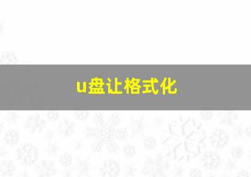 u盘让格式化