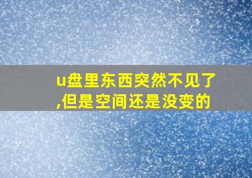 u盘里东西突然不见了,但是空间还是没变的