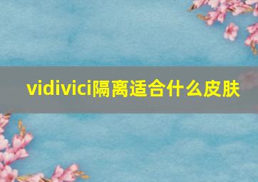 vidivici隔离适合什么皮肤