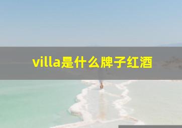 villa是什么牌子红酒