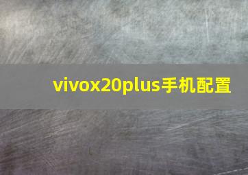 vivox20plus手机配置