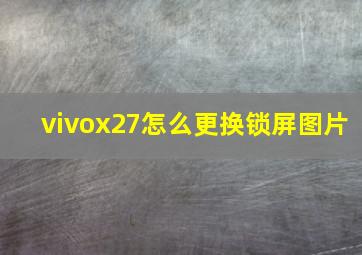 vivox27怎么更换锁屏图片