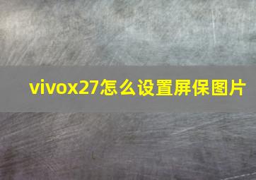 vivox27怎么设置屏保图片