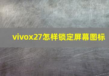 vivox27怎样锁定屏幕图标