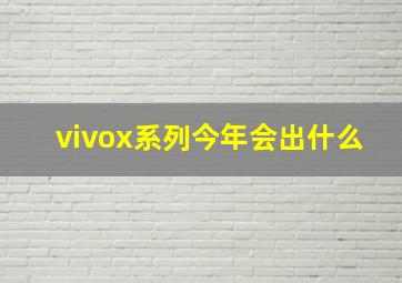 vivox系列今年会出什么