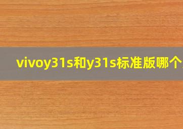 vivoy31s和y31s标准版哪个好