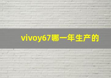 vivoy67哪一年生产的