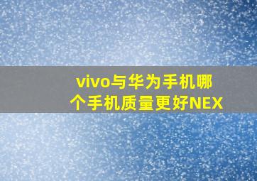 vivo与华为手机哪个手机质量更好NEX