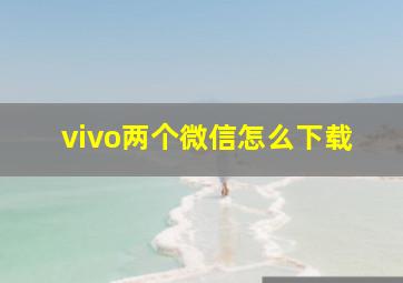 vivo两个微信怎么下载