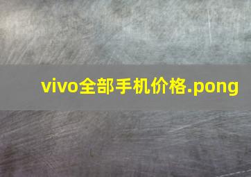 vivo全部手机价格.pong