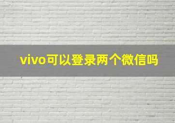 vivo可以登录两个微信吗