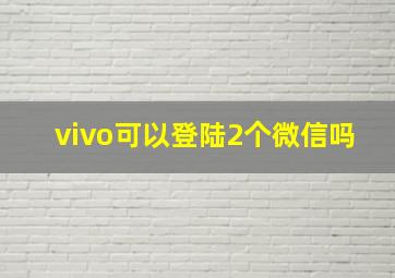 vivo可以登陆2个微信吗