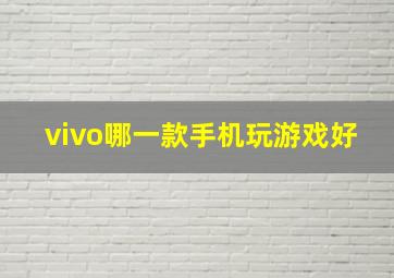 vivo哪一款手机玩游戏好