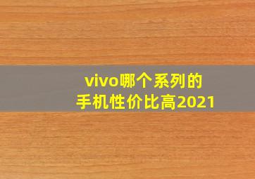 vivo哪个系列的手机性价比高2021