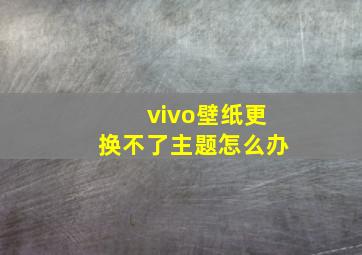 vivo壁纸更换不了主题怎么办