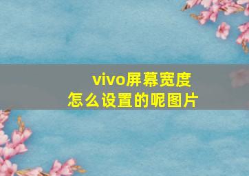 vivo屏幕宽度怎么设置的呢图片