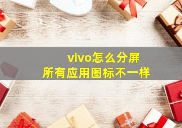 vivo怎么分屏所有应用图标不一样