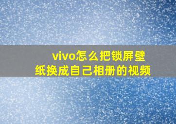 vivo怎么把锁屏壁纸换成自己相册的视频