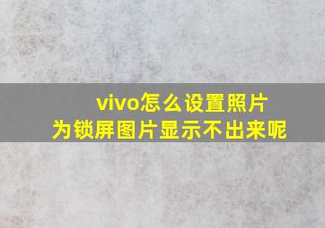 vivo怎么设置照片为锁屏图片显示不出来呢