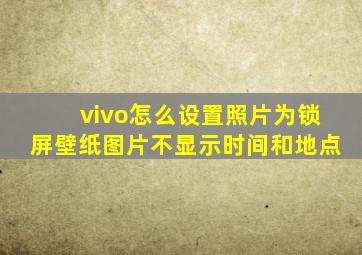 vivo怎么设置照片为锁屏壁纸图片不显示时间和地点