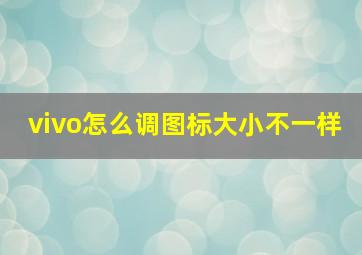 vivo怎么调图标大小不一样