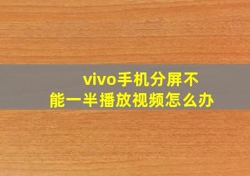 vivo手机分屏不能一半播放视频怎么办