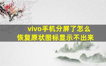 vivo手机分屏了怎么恢复原状图标显示不出来