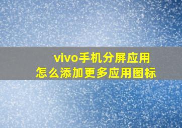 vivo手机分屏应用怎么添加更多应用图标