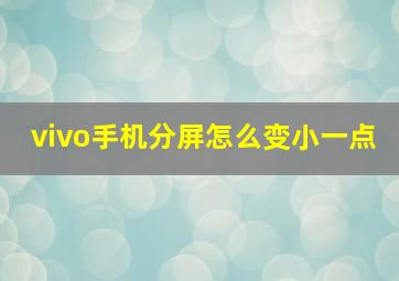 vivo手机分屏怎么变小一点