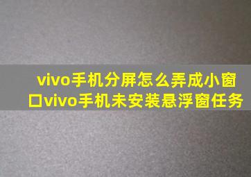 vivo手机分屏怎么弄成小窗口vivo手机未安装悬浮窗任务