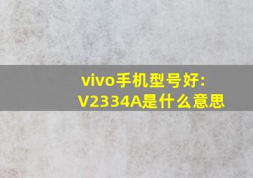 vivo手机型号好:V2334A是什么意思