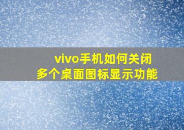 vivo手机如何关闭多个桌面图标显示功能