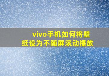 vivo手机如何将壁纸设为不随屏滚动播放