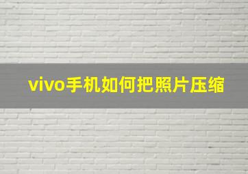 vivo手机如何把照片压缩