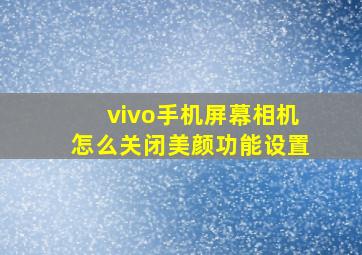 vivo手机屏幕相机怎么关闭美颜功能设置