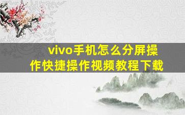 vivo手机怎么分屏操作快捷操作视频教程下载