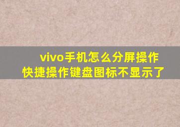 vivo手机怎么分屏操作快捷操作键盘图标不显示了