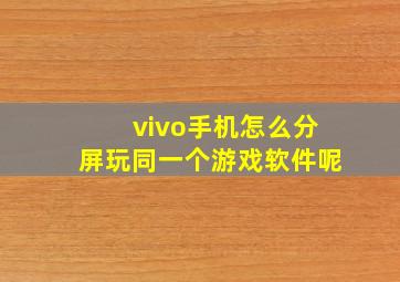 vivo手机怎么分屏玩同一个游戏软件呢