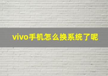 vivo手机怎么换系统了呢