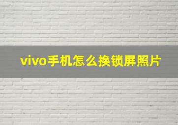 vivo手机怎么换锁屏照片