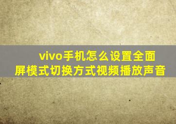 vivo手机怎么设置全面屏模式切换方式视频播放声音