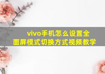 vivo手机怎么设置全面屏模式切换方式视频教学