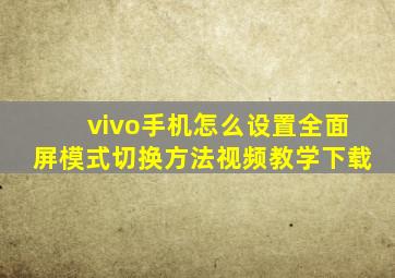 vivo手机怎么设置全面屏模式切换方法视频教学下载