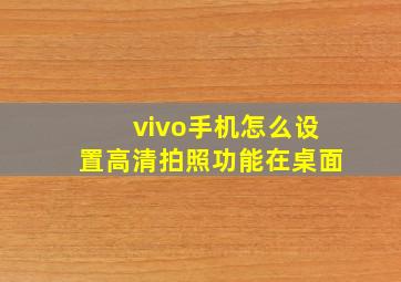 vivo手机怎么设置高清拍照功能在桌面