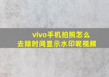 vivo手机拍照怎么去除时间显示水印呢视频