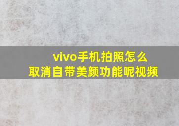 vivo手机拍照怎么取消自带美颜功能呢视频